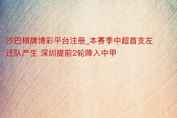 沙巴棋牌博彩平台注册_本赛季中超首支左迁队产生 深圳提前2轮降入中甲